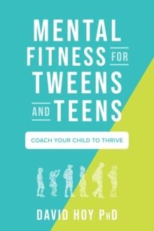 Mental Fitness for Tweens and Teens : Coach Your Child to Thrive