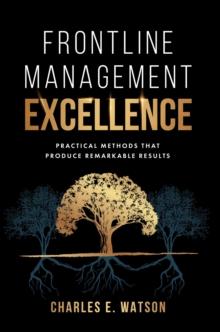 Frontline Management Excellence : Practical Methods That Produce Remarkable Results