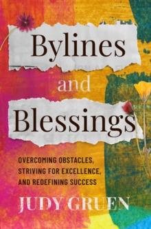 Bylines and Blessings : Overcoming Obstacles, Striving for Excellence, and Redefining Success