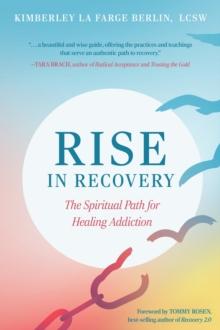 Rise in Recovery : The Spiritual Path for Healing Addiction