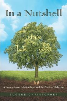 In a Nutshell  Faith, Hope, Love : A Look at Love, Relationships, and the Power of Believing