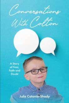 Conversations With Colton : A Story of Fear, Faith and Doubt