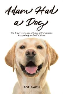 Adam Had a Dog : The Raw Truth about Sexual Perversion According to GodaEUR(tm)s Word