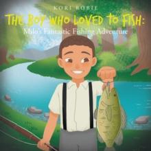 The Boy Who Loved to Fish : Milo's Fantastic Fishing Adventure