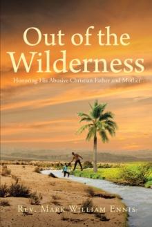 Out of the Wilderness : Honoring His Abusive Christian Father and Mother