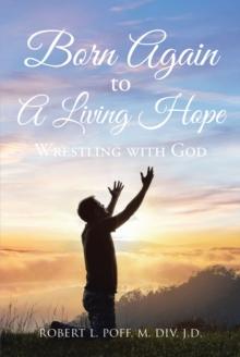 Born Again to A Living Hope : Wrestling with God