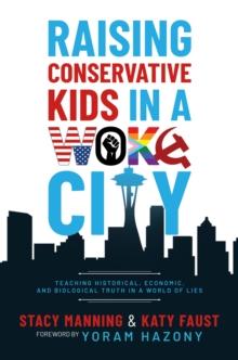 Raising Conservative Kids in a Woke City: Teaching Historical, Economic, and Biological Truth in a World of Lies