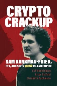 Crypto Crackup: Sam Bankman-Fried, FTX, and SBF's Weird Island Empire