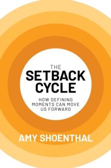 The Setback Cycle : How Defining Moments Can Move Us Forward