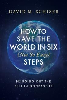 How to Save the World in Six (Not So Easy) Steps: Bringing Out the Best in Nonprofits