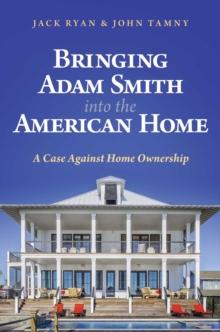 Bringing Adam Smith into the American Home : A Case Against Home Ownership