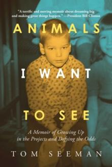 Animals I Want To See : A Memoir of Growing Up in the Projects and Defying the Odds