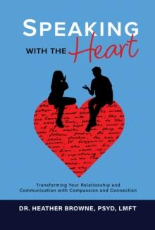 Speaking with the Heart: Transforming Your Relationship and Communication with Compassion and Connection