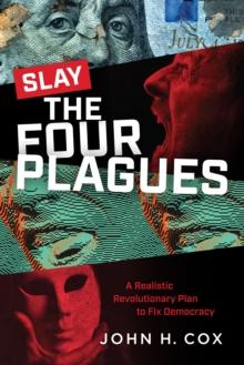 Slay the Four Plagues: A Realistic Revolutionary Plan to Fix Democracy