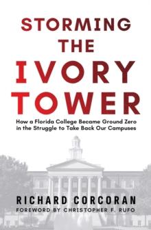 Storming the Ivory Tower : How a Florida College Became Ground Zero in the Struggle to Take Back Our Campuses