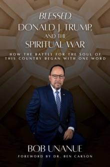 Blessed, Donald J. Trump, and the Spiritual War : How the Battle for the Soul of This Country Began with One Word