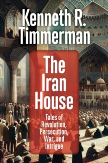 Iran House: Tales of Revolution, Persecution, War, and Intrigue