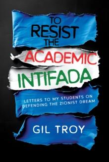 To Resist the Academic Intifada: Letters to My Students on Defending the Zionist Dream