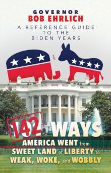 142 Ways America Went from Sweet Land of Liberty to Weak, Woke, and Wobbly: A Reference Guide to the Biden Years