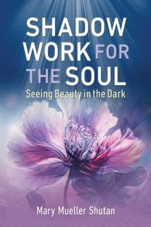 Shadow Work for the Soul : Seeing Beauty in the Dark