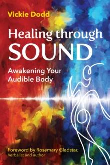 Healing through Sound : Awakening Your Audible Body