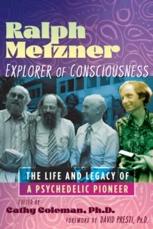 Ralph Metzner, Explorer of Consciousness : The Life and Legacy of a Psychedelic Pioneer