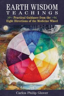 Earth Wisdom Teachings : Practical Guidance from the Eight Directions of the Medicine Wheel