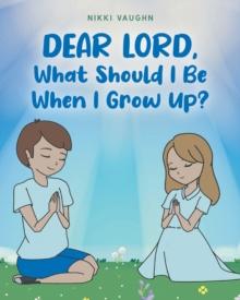 Dear Lord,  What Should I Be When I Grow Up?