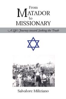 From Matador to Missionary : A Life's Journey toward Seeking the Truth