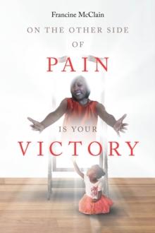 On the Other Side of Pain Is Your Victory