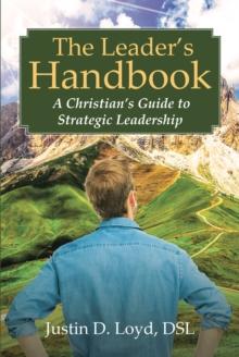 The Leader's Handbook  A Christian's Guide to Strategic Leadership