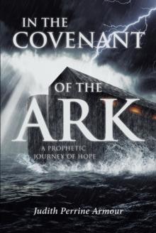 In The Covenant of the Ark : A Prophetic Journey of Hope