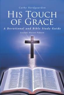 His Touch of Grace : A Devotional and Bible Study Guide Lessons Eleven to Fifteen