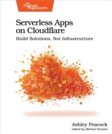 Serverless Apps on Cloudflare : Build Solutions, Not Infrastructure