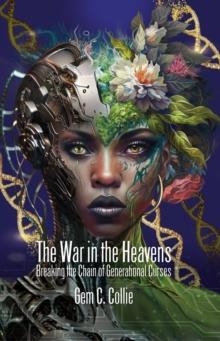 THE WAR IN THE HEAVENS : BREAKING THE CHAINS OF GENERATIONAL CURSES