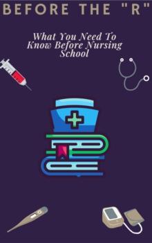 Before The "R". What You Need To Know Before Nursing School