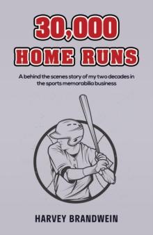 30,000 Home Runs : A behind the scenes story of my two decades in the sports memorabilia business