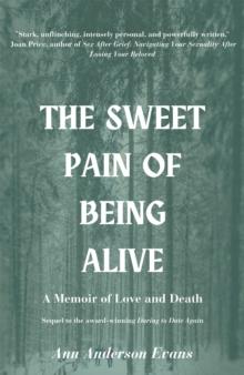 The Sweet Pain of Being Alive : A Memoir of Love and Death