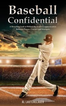 Baseball Confidential : A Revealing Look at Behind the Scenes Communication Between Players, Coaches and Managers