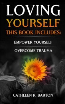 Loving Yourself : Empower Yourself, Overcome Trauma