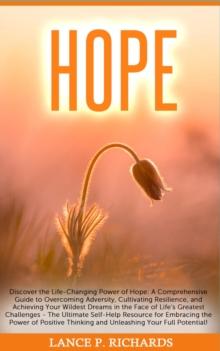 Hope: Discover the Life-Changing Power of Hope : A Comprehensive Guide to Overcoming Adversity, Cultivating Resilience, and Achieving Your Wildest Dreams in the Face of Life's Greatest Challenges - Th