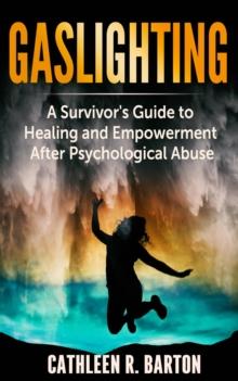 Gaslighting : A Survivor's Guide to Healing and Empowerment After Psychological Abuse