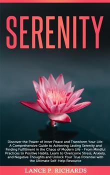 Serenity: Discover the Power of Inner Peace and Transform Your Life : A Comprehensive Guide to Achieving Lasting Serenity and Finding Fulfillment in the Chaos of Modern Life - From Mindful Practices t