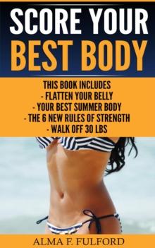 Score Your Best Body : Flatten Your Belly, Your Best Summer Body, The 6 New Rules Of Strength, Walk Off 30 LBS