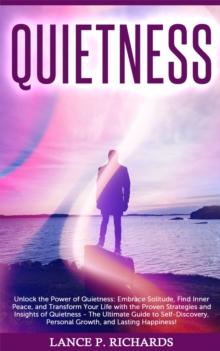 Quietness: Unlock the Power of Quietness : Embrace Solitude, Find Inner Peace, and Transform Your Life with the Proven Strategies and Insights of Quietness - The Ultimate Guide to Self-Discovery, Pers