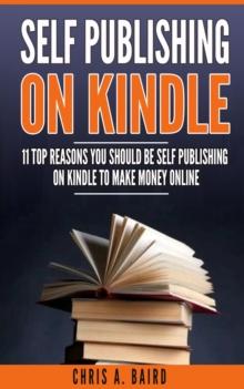 Self Publishing On Kindle : 11 Top Reasons You Should Be Self Publishing On Kindle To Make Money Online