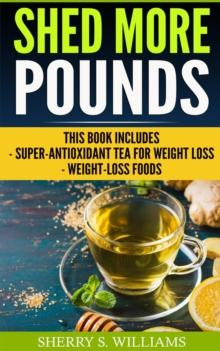 Shed More Pounds : Super-Antioxidant Tea For Weight Loss, Weight-Loss Foods