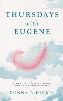 Thursdays with Eugene : A Memoir of Living While You Think You're Dying