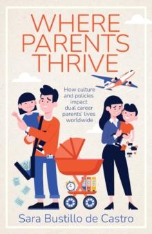 Where Parents Thrive : How Culture and Policies Impact Dual Career Parents' Lives Worldwide