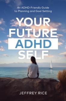 Your Future ADHD Self : An ADHD-Friendly Guide to Planning and Goal Setting